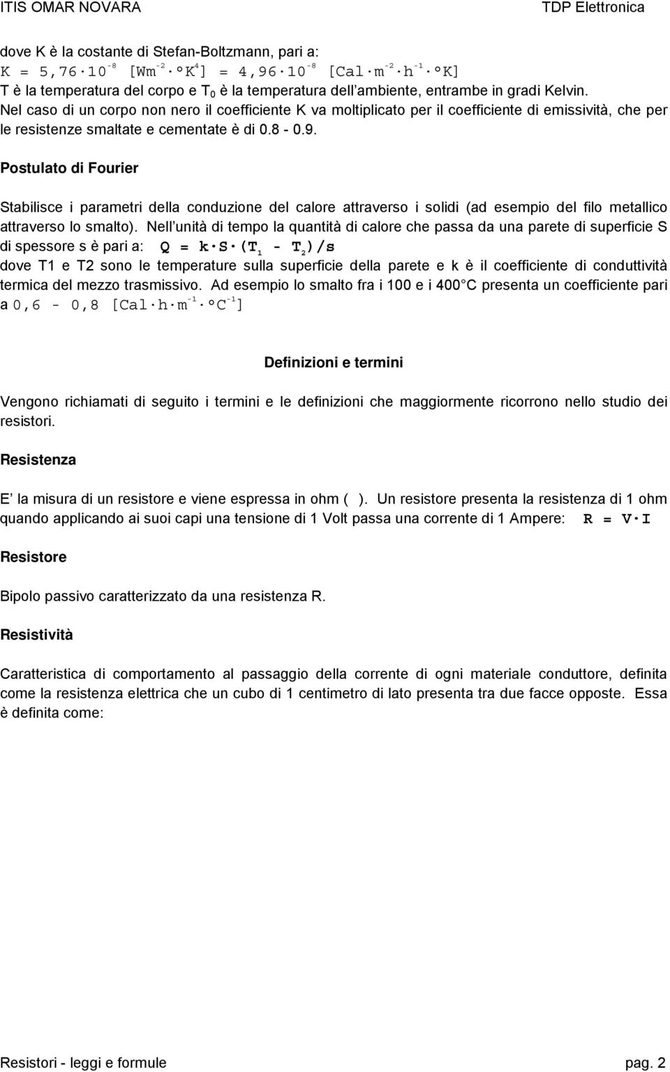 Postulato di Fourier Stabilisce i parametri della conduzione del calore attraverso i solidi (ad esempio del filo metallico attraverso lo smalto).