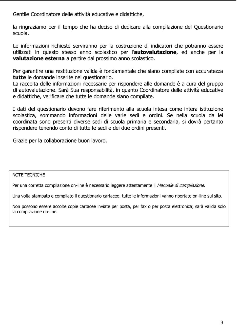 partire dal prossimo anno scolastico. Per garantire una restituzione valida è fondamentale che siano compilate con accuratezza tutte le domande inserite nel questionario.