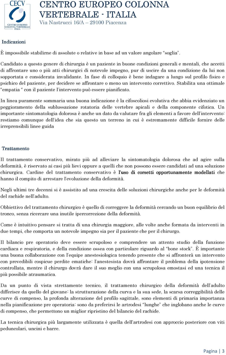 da lui non sopportata e considerata invalidante. In fase di colloquio è bene indagare a lungo sul profilo fisico e psichico del paziente, per decidere se affrontare o meno un intervento correttivo.