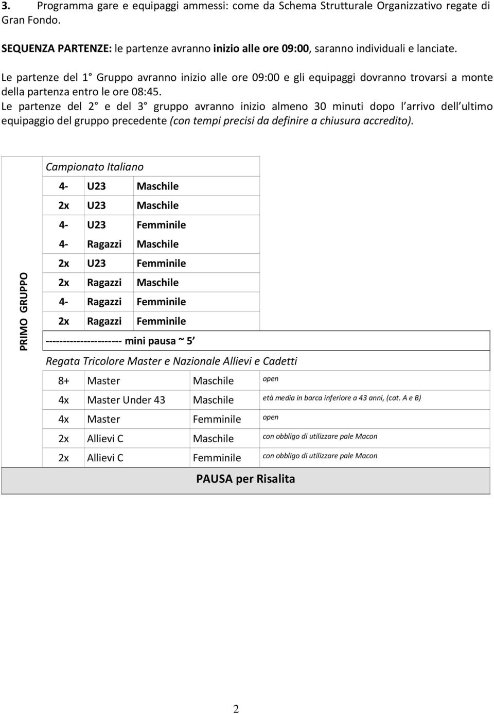 Le partenze del 2 e del 3 gruppo avranno inizio almeno 30 minuti dopo l arrivo dell ultimo equipaggio del gruppo precedente (con tempi precisi da definire a chiusura accredito).