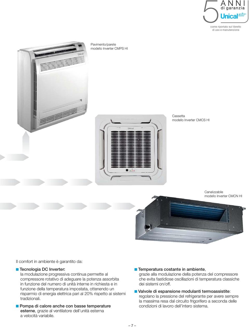 della temperatura impostata, ottenendo un risparmio di energia elettrica pari al 20% rispetto ai sistemi tradizionali.