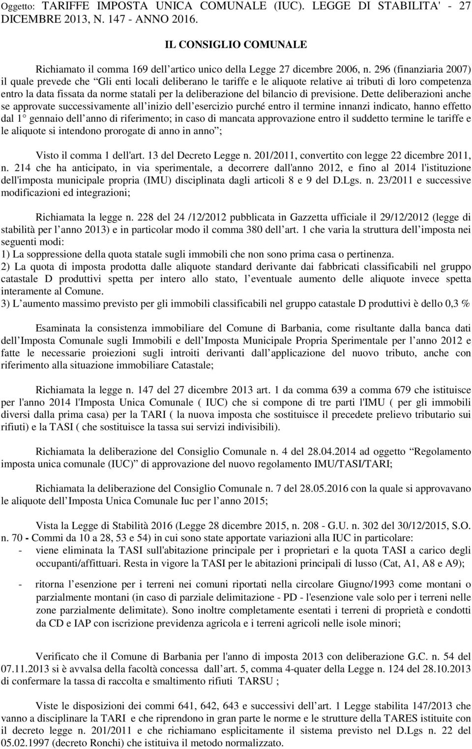 296 (finanziaria 2007) il quale prevede che Gli enti locali deliberano le tariffe e le aliquote relative ai tributi di loro competenza entro la data fissata da norme statali per la deliberazione del