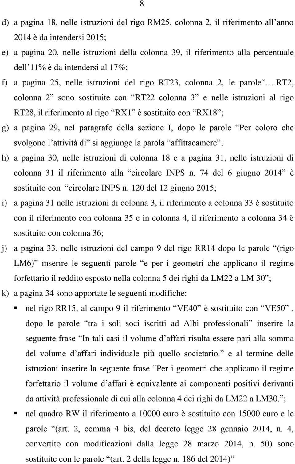 rt2, colonna 2 sono sostituite con RT22 colonna 3 e nelle istruzioni al rigo RT28, il riferimento al rigo RX1 è sostituito con RX18 ; g) a pagina 29, nel paragrafo della sezione I, dopo le parole Per