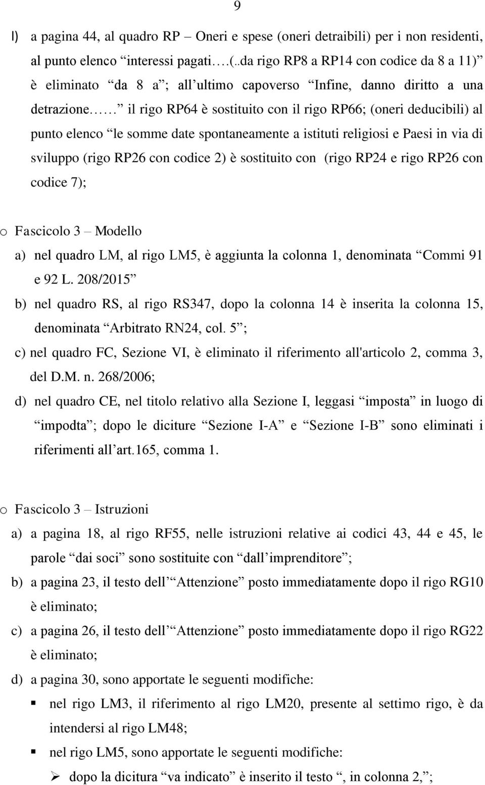 .da rigo RP8 a RP14 con codice da 8 a 11) è eliminato da 8 a ; all ultimo capoverso Infine, danno diritto a una detrazione il rigo RP64 è sostituito con il rigo RP66; (oneri deducibili) al punto