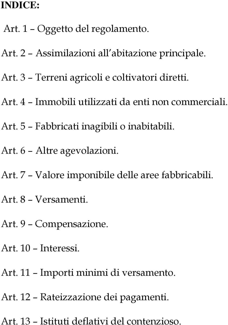 Art. 7 Valore imponibile delle aree fabbricabili. Art. 8 Versamenti. Art. 9 Compensazione. Art. 10 Interessi. Art. 11 Importi minimi di versamento.