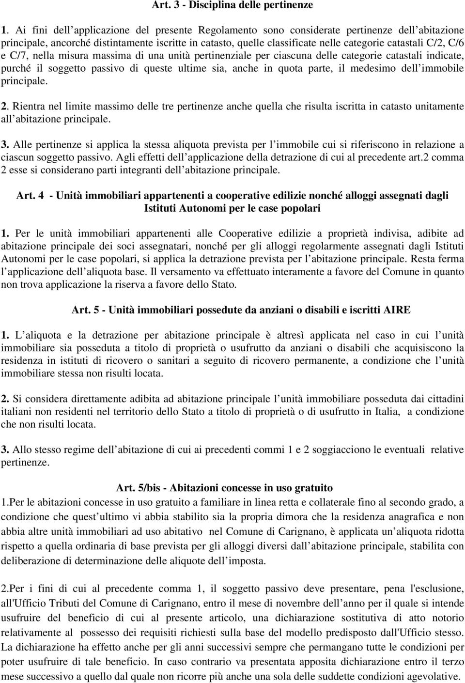 C/2, C/6 e C/7, nella misura massima di una unità pertinenziale per ciascuna delle categorie catastali indicate, purché il soggetto passivo di queste ultime sia, anche in quota parte, il medesimo