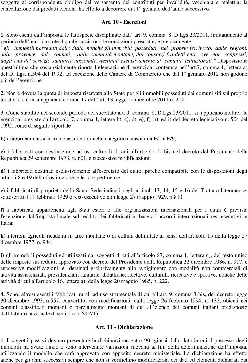 Lgs 23/2011, limitatamente al periodo dell anno durante il quale sussistono le condizioni prescritte, e precisamente : gli immobili posseduti dallo Stato, nonché gli immobili posseduti, nel proprio