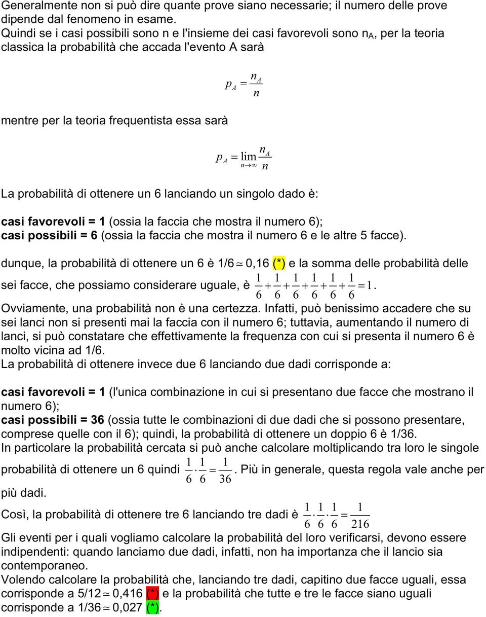 probabilità di otteere u 6 laciado u sigolo dado è: casi favorevoli = 1 (ossia la faccia che mostra il umero 6); casi possibili = 6 (ossia la faccia che mostra il umero 6 e le altre 5 facce).