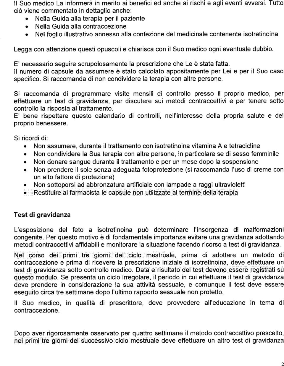 isotretinoina Legga con attenzione questi opuscoli e chiarisca con il Suo medico ogni eventuale dubbio. E' necessario seguire scrupolosamente la prescrizione che Le è stata fatta.