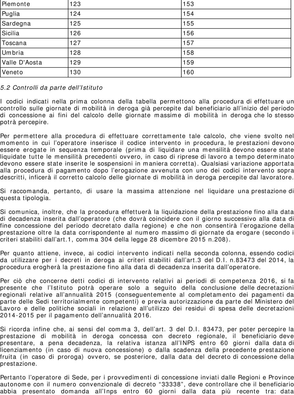 beneficiario all inizio del periodo di concessione ai fini del calcolo delle giornate massime di mobilità in deroga che lo stesso potrà percepire.