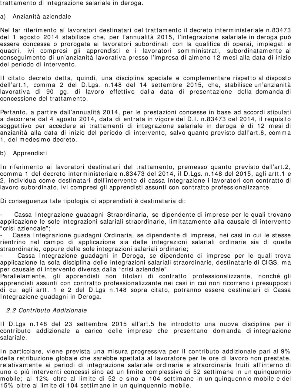 quadri, ivi compresi gli apprendisti e i lavoratori somministrati, subordinatamente al conseguimento di un anzianità lavorativa presso l impresa di almeno 12 mesi alla data di inizio del periodo di