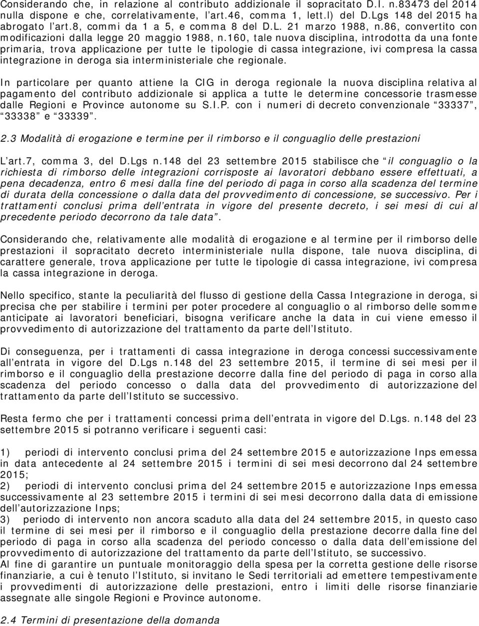 160, tale nuova disciplina, introdotta da una fonte primaria, trova applicazione per tutte le tipologie di cassa integrazione, ivi compresa la cassa integrazione in deroga sia interministeriale che