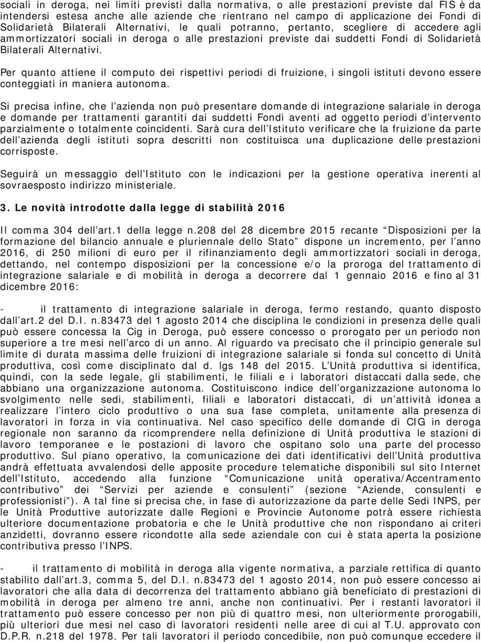 Per quanto attiene il computo dei rispettivi periodi di fruizione, i singoli istituti devono essere conteggiati in maniera autonoma.