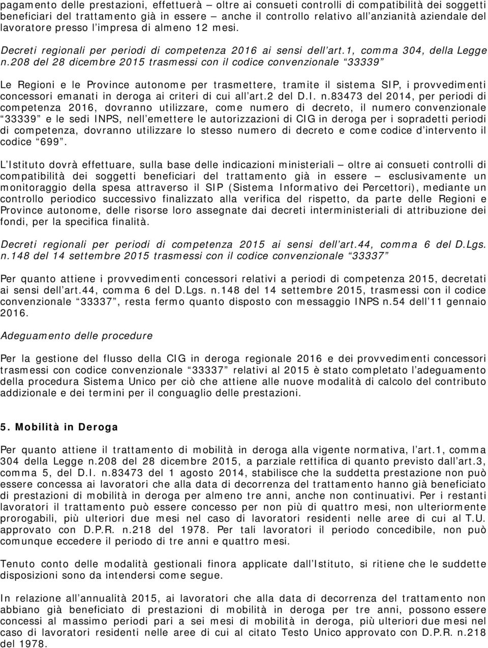 208 del 28 dicembre 2015 trasmessi con il codice convenzionale 33339 Le Regioni e le Province autonome per trasmettere, tramite il sistema SIP, i provvedimenti concessori emanati in deroga ai criteri