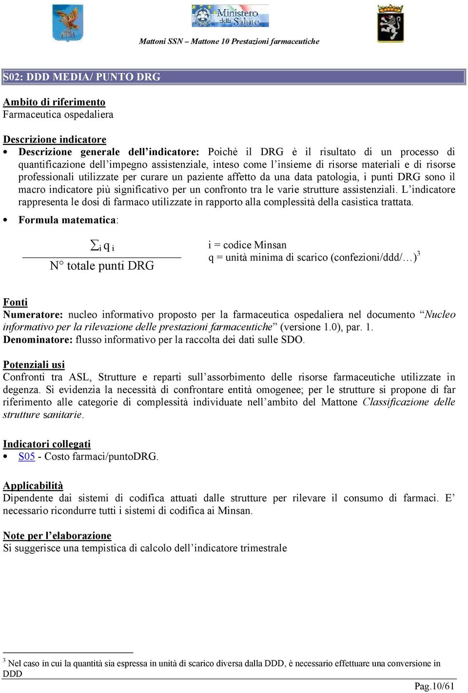 varie strutture assistenziali. L indicatore rappresenta le dosi di farmaco utilizzate in rapporto alla complessità della casistica trattata.