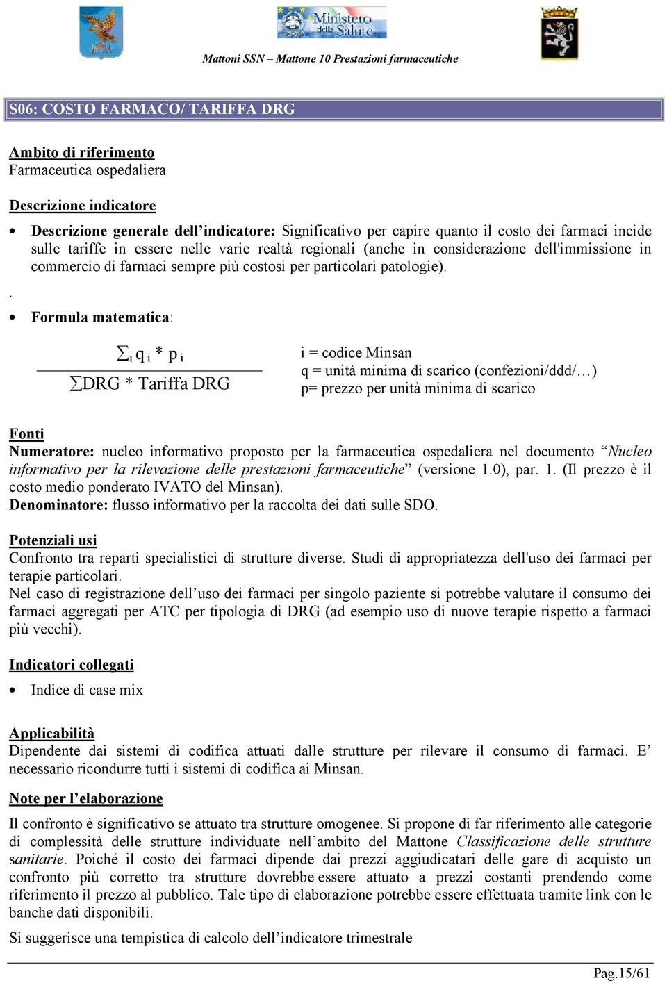 . i q i * p i DRG * Tariffa DRG i = codice Minsan q = unità minima di scarico (confezioni/ddd/ ) p= prezzo per unità minima di scarico Numeratore: nucleo informativo proposto per la farmaceutica