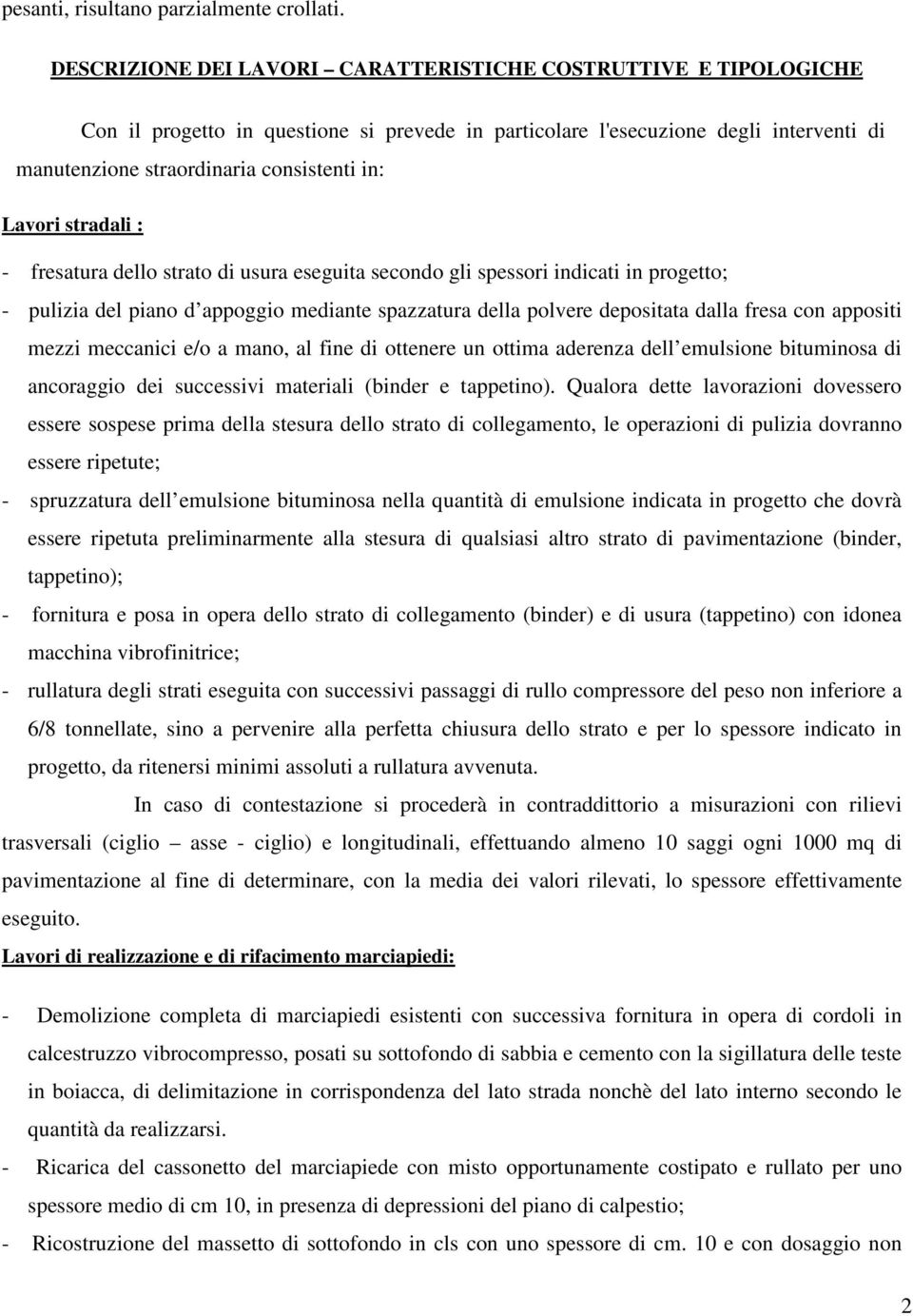 Lavori stradali : - fresatura dello strato di usura eseguita secondo gli spessori indicati in progetto; - pulizia del piano d appoggio mediante spazzatura della polvere depositata dalla fresa con