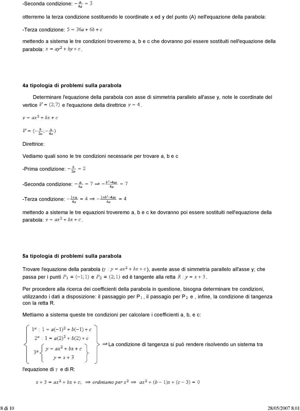 4a tipologia di problemi sulla parabola Determinare l'equazione della parabola con asse di simmetria parallelo all'asse y, note le coordinate del vertice e l'equazione della direttrice.