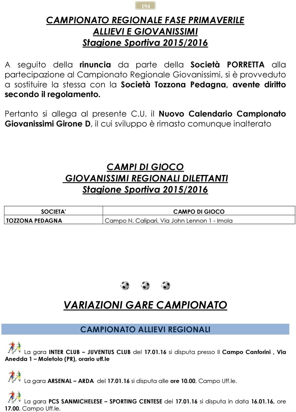 il Nuovo Calendario Campionato Giovanissimi Girone D, il cui sviluppo è rimasto comunque inalterato CAMPI DI GIOCO GIOVANISSIMI REGIONALI DILETTANTI SOCIETA' TOZZONA PEDAGNA CAMPO DI GIOCO Campo N.