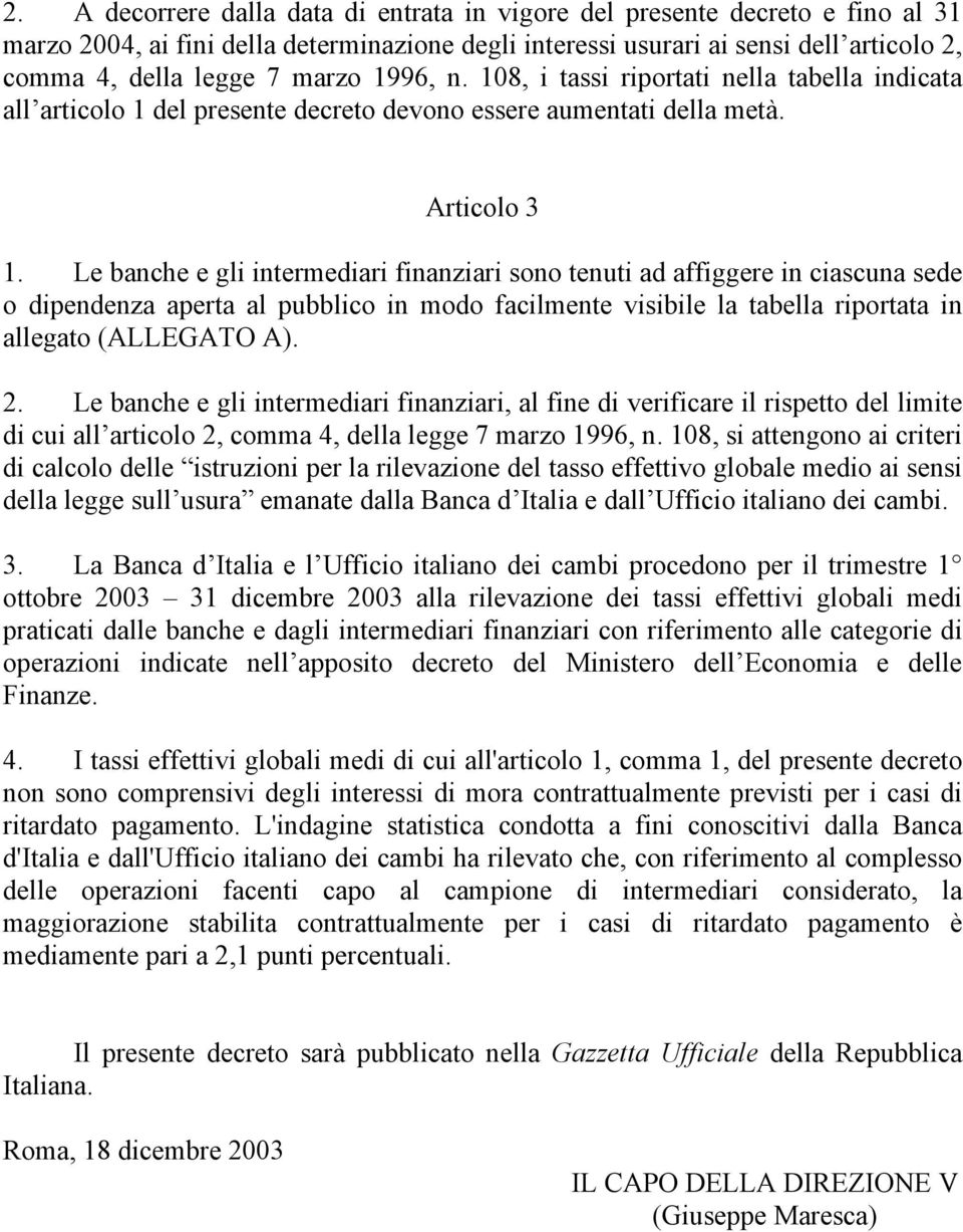 Le banche e gli intermediari finanziari sono tenuti ad affiggere in ciascuna sede o dipendenza aperta al pubblico in modo facilmente visibile la tabella riportata in allegato (ALLEGATO A). 2.