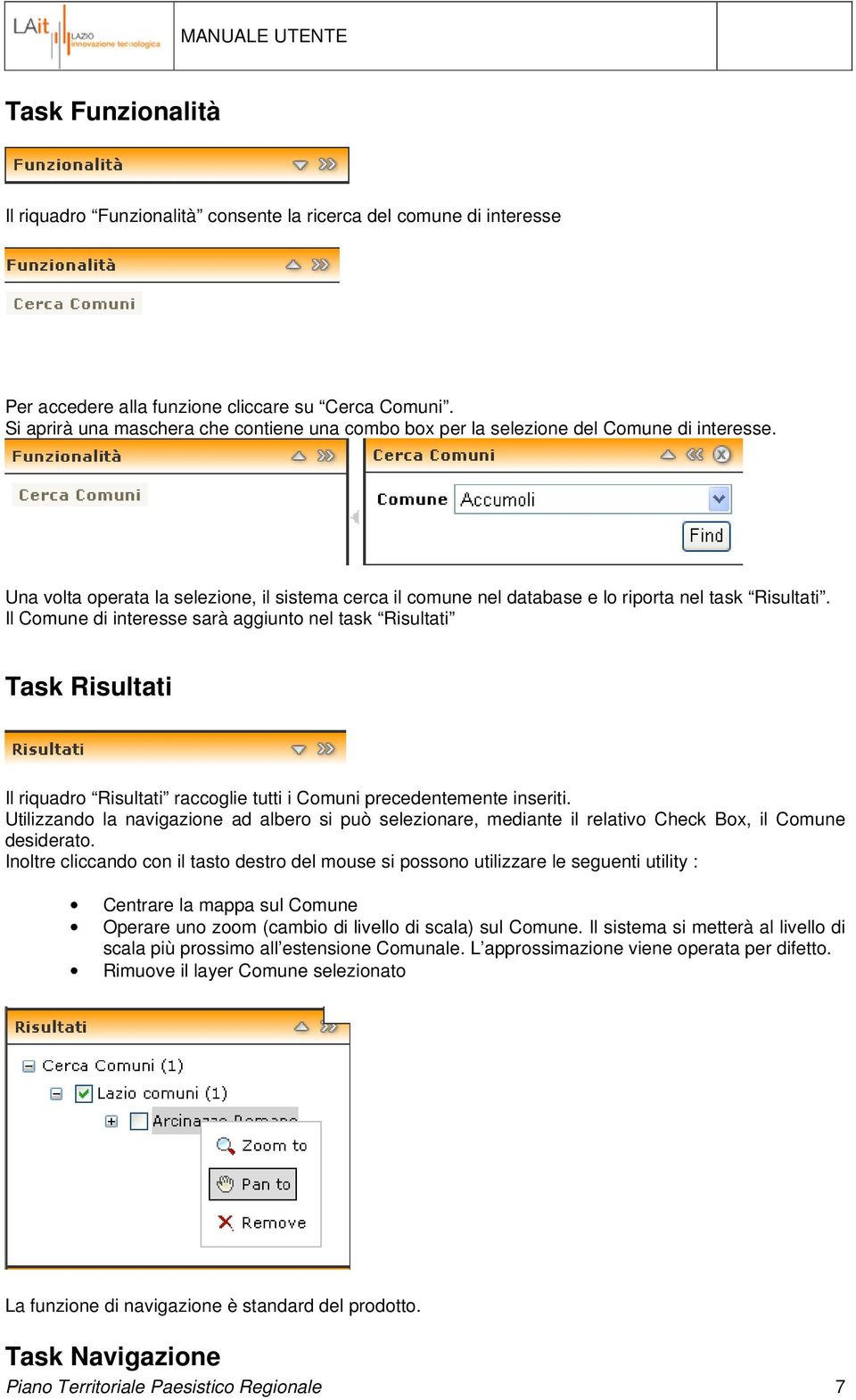 Il Comune di interesse sarà aggiunto nel task Risultati Task Risultati Il riquadro Risultati raccoglie tutti i Comuni precedentemente inseriti.