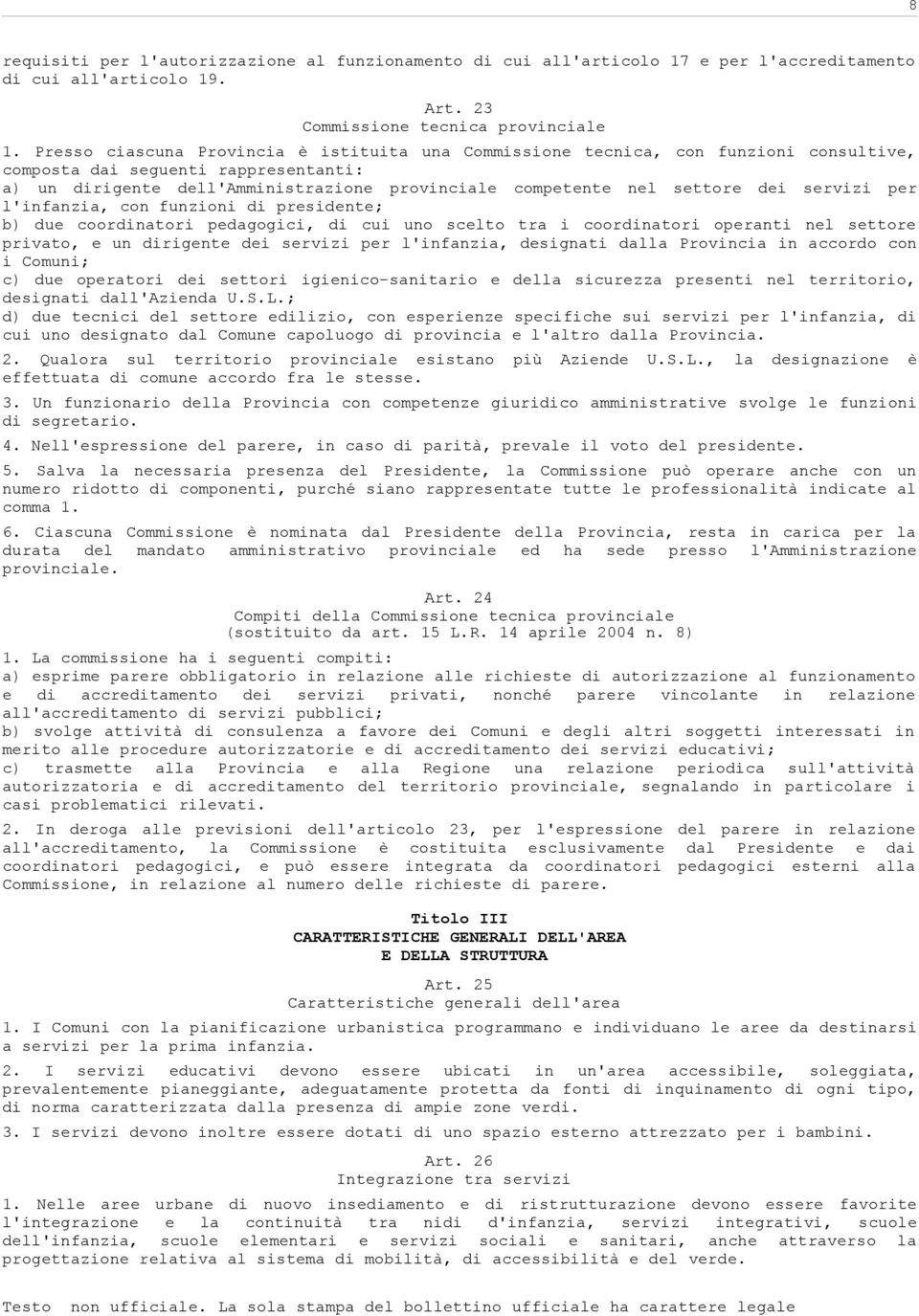 dei servizi per l'infanzia, con funzioni di presidente; b) due coordinatori pedagogici, di cui uno scelto tra i coordinatori operanti nel settore privato, e un dirigente dei servizi per l'infanzia,