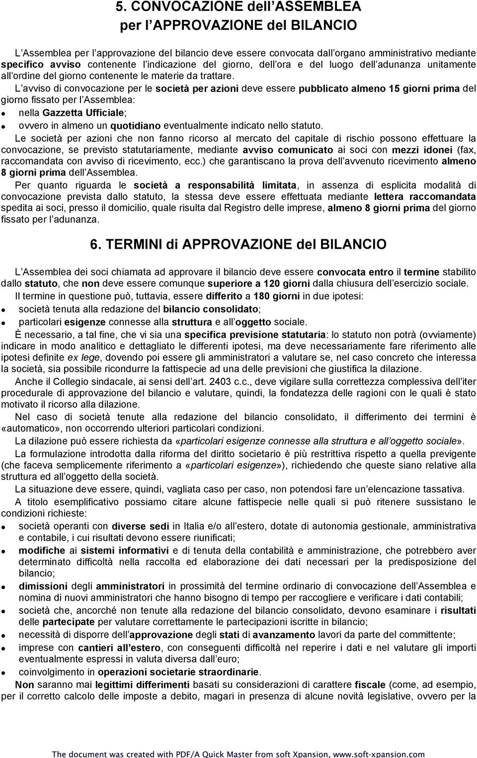 L avviso di convocazione per le società per azioni deve essere pubblicato almeno 15 giorni prima del giorno fissato per l Assemblea: nella Gazzetta Ufficiale; ovvero in almeno un quotidiano