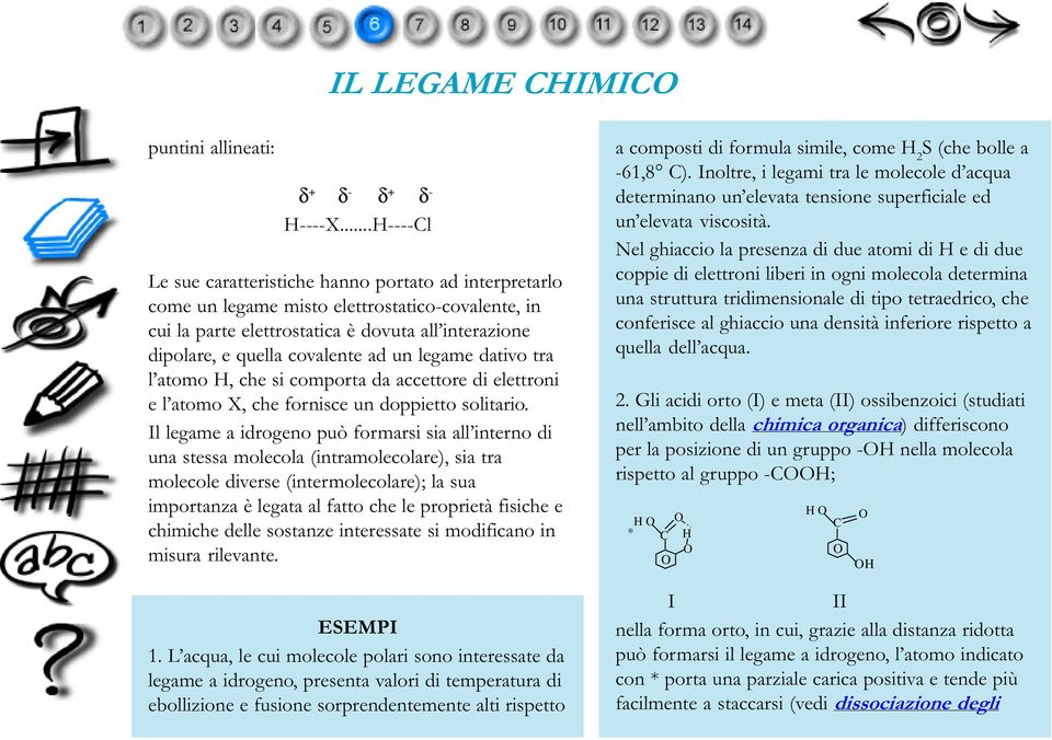 sia all interno di una stessa molecola (intramolecolare), sia tra molecole diverse (intermolecolare); la sua importanza è legata al fatto che le proprietà fisiche e chimiche delle sostanze