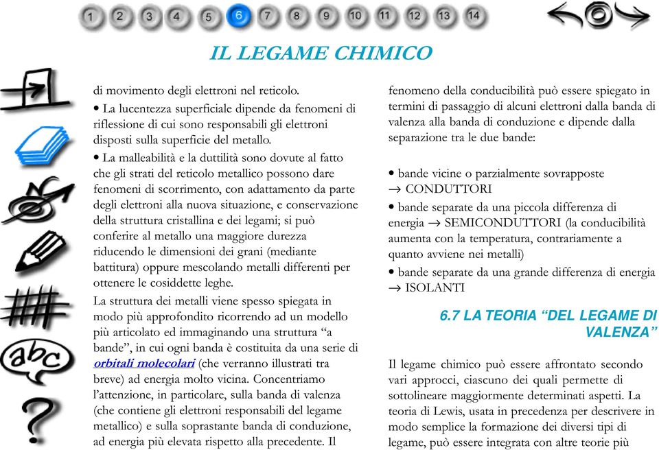 struttura cristallina e dei legami; si può conferire al metallo una maggiore durezza riducendo le dimensioni dei grani (mediante battitura) oppure mescolando metalli differenti per ottenere le