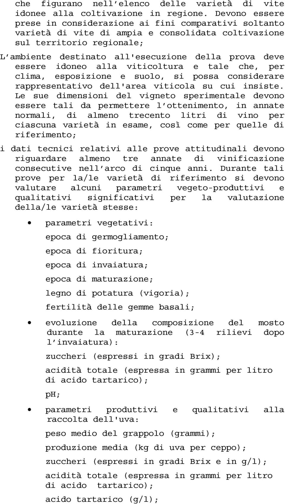 essere idoneo alla viticoltura e tale che, per clima, esposizione e suolo, si possa considerare rappresentativo dell'area viticola su cui insiste.