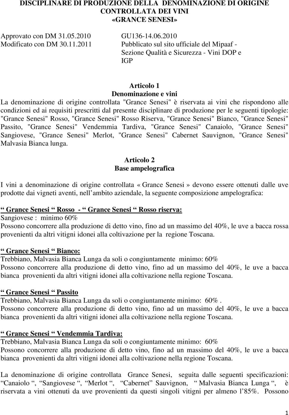 vini che rispondono alle condizioni ed ai requisiti prescritti dal presente disciplinare di produzione per le seguenti tipologie: "Grance Senesi" Rosso, "Grance Senesi" Rosso Riserva, "Grance Senesi"