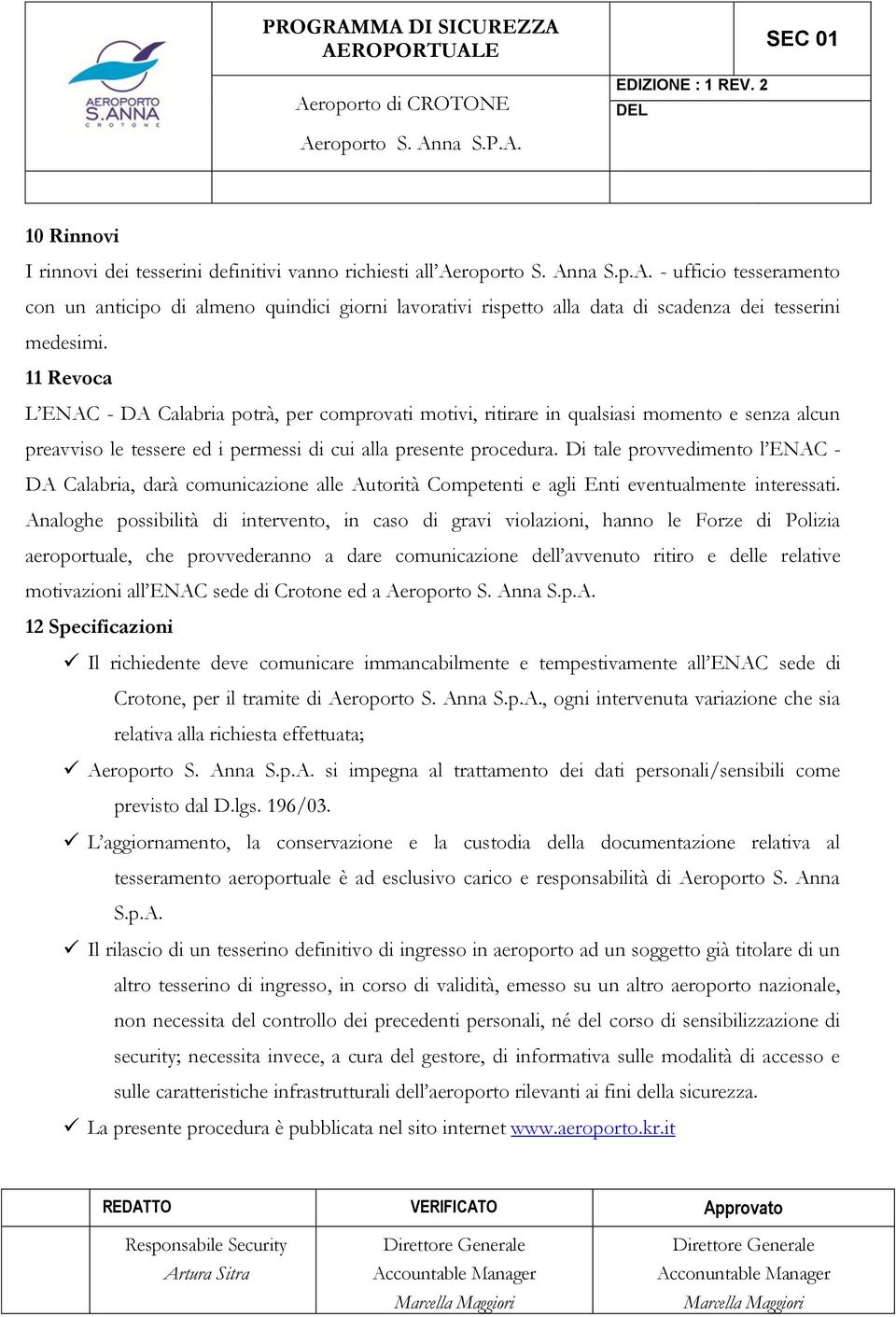 Di tale provvedimento l ENAC - DA Calabria, darà comunicazione alle Autorità Competenti e agli Enti eventualmente interessati.