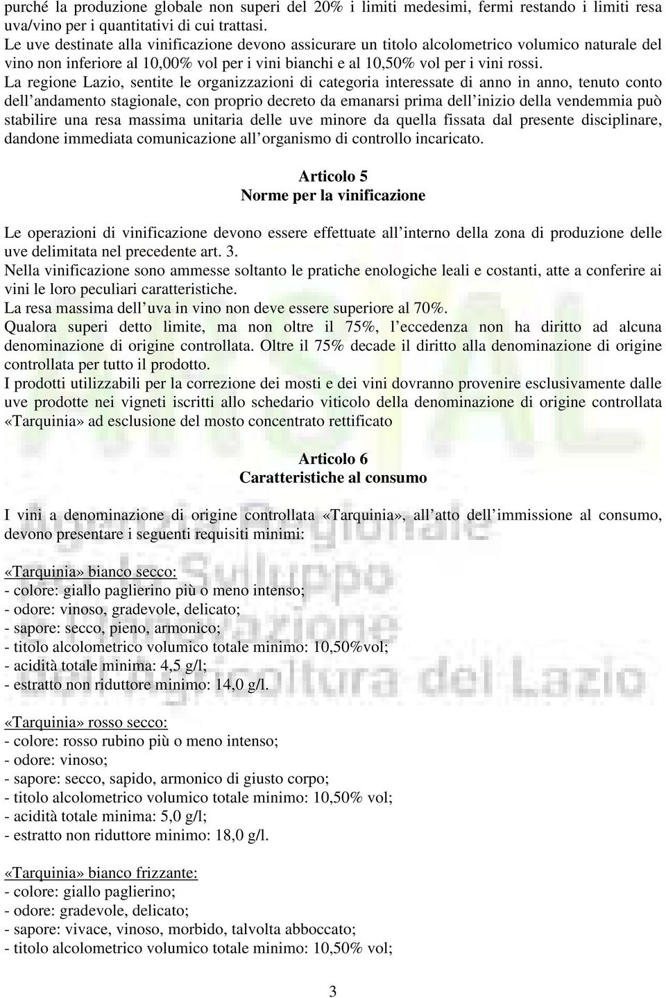 La regione Lazio, sentite le organizzazioni di categoria interessate di anno in anno, tenuto conto dell andamento stagionale, con proprio decreto da emanarsi prima dell inizio della vendemmia può