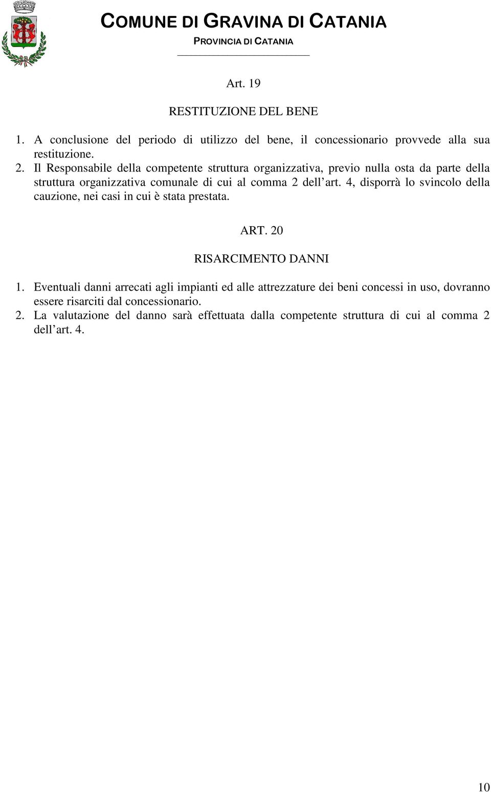 4, disporrà lo svincolo della cauzione, nei casi in cui è stata prestata. ART. 20 RISARCIMENTO DANNI 1.