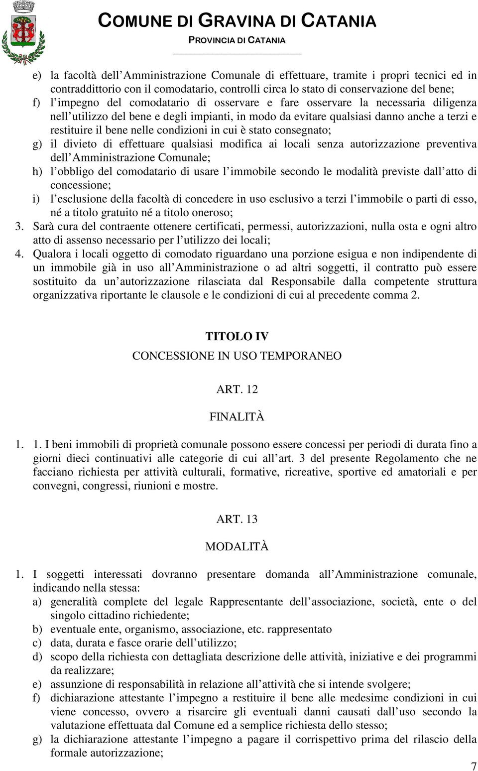 cui è stato consegnato; g) il divieto di effettuare qualsiasi modifica ai locali senza autorizzazione preventiva dell Amministrazione Comunale; h) l obbligo del comodatario di usare l immobile