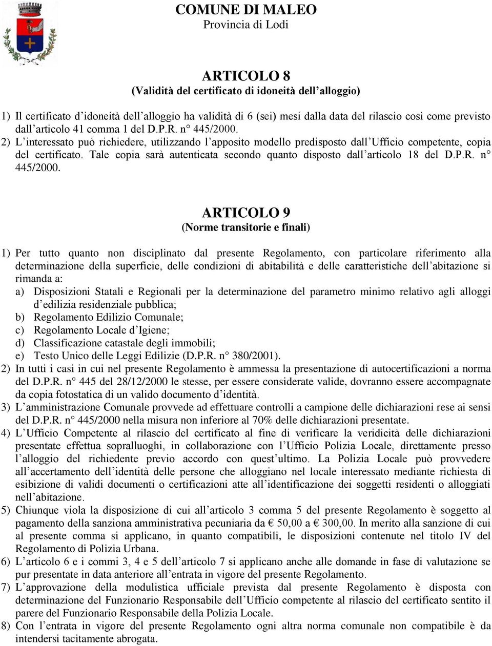 Tale copia sarà autenticata secondo quanto disposto dall articolo 18 del D.P.R. n 445/2000.