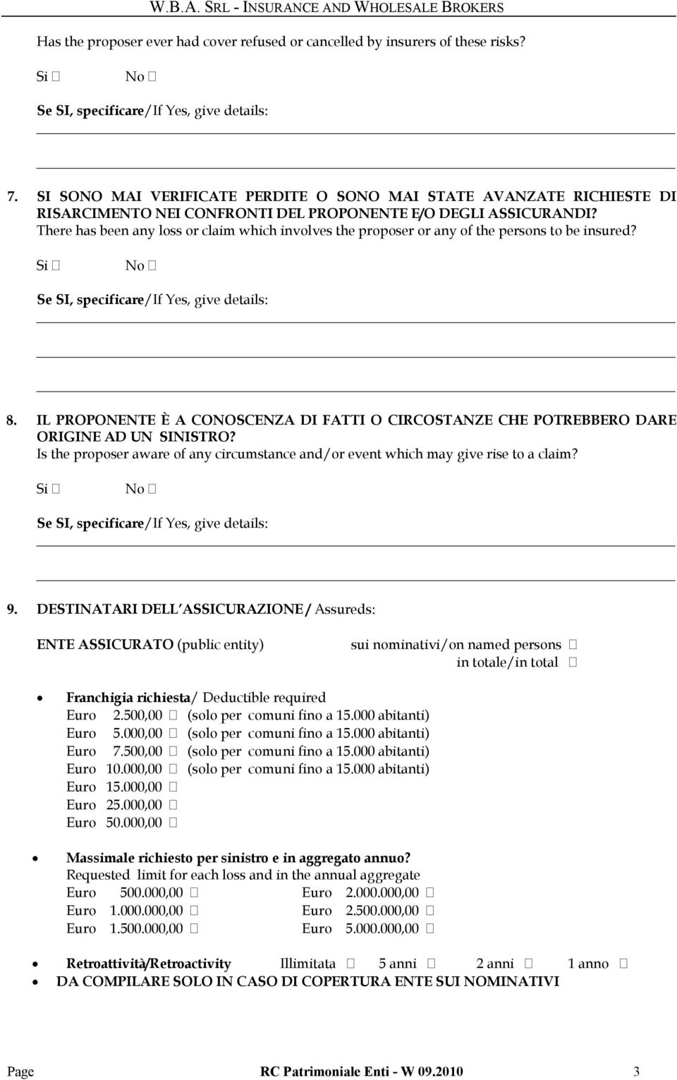 There has been any loss or claim which involves the proposer or any of the persons to be insured? 8. IL PROPONENTE È A CONOSCENZA DI FATTI O CIRCOSTANZE CHE POTREBBERO DARE ORIGINE AD UN SINISTRO?