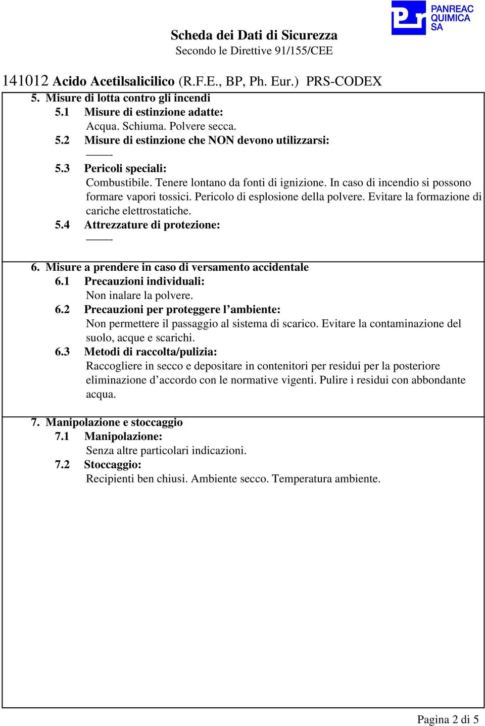 Evitare la formazione di cariche elettrostatiche. 5.4 Attrezzature di protezione: 6. Misure a prendere in caso di versamento accidentale 6.1 Precauzioni individuali: Non inalare la polvere. 6.2 Precauzioni per proteggere l ambiente: Non permettere il passaggio al sistema di scarico.