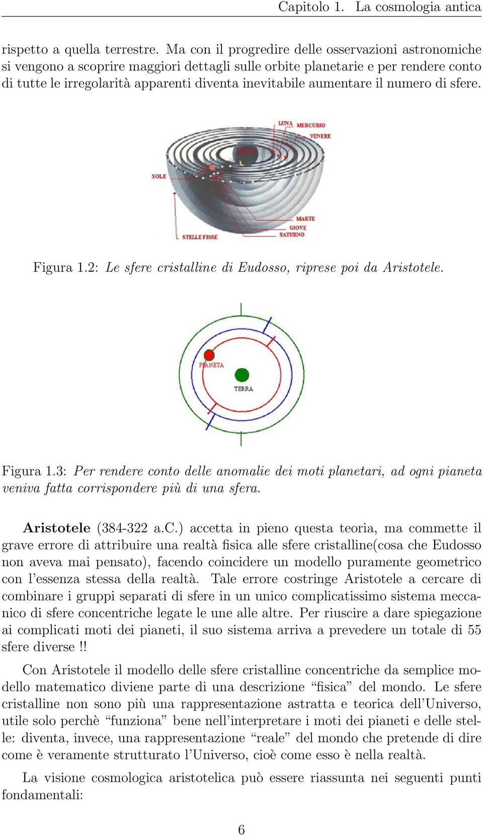 aumentare il numero di sfere. Figura 1.2: Le sfere cristalline di Eudosso, riprese poi da Aristotele. Figura 1.3: Per rendere conto delle anomalie dei moti planetari, ad ogni pianeta veniva fatta corrispondere più di una sfera.