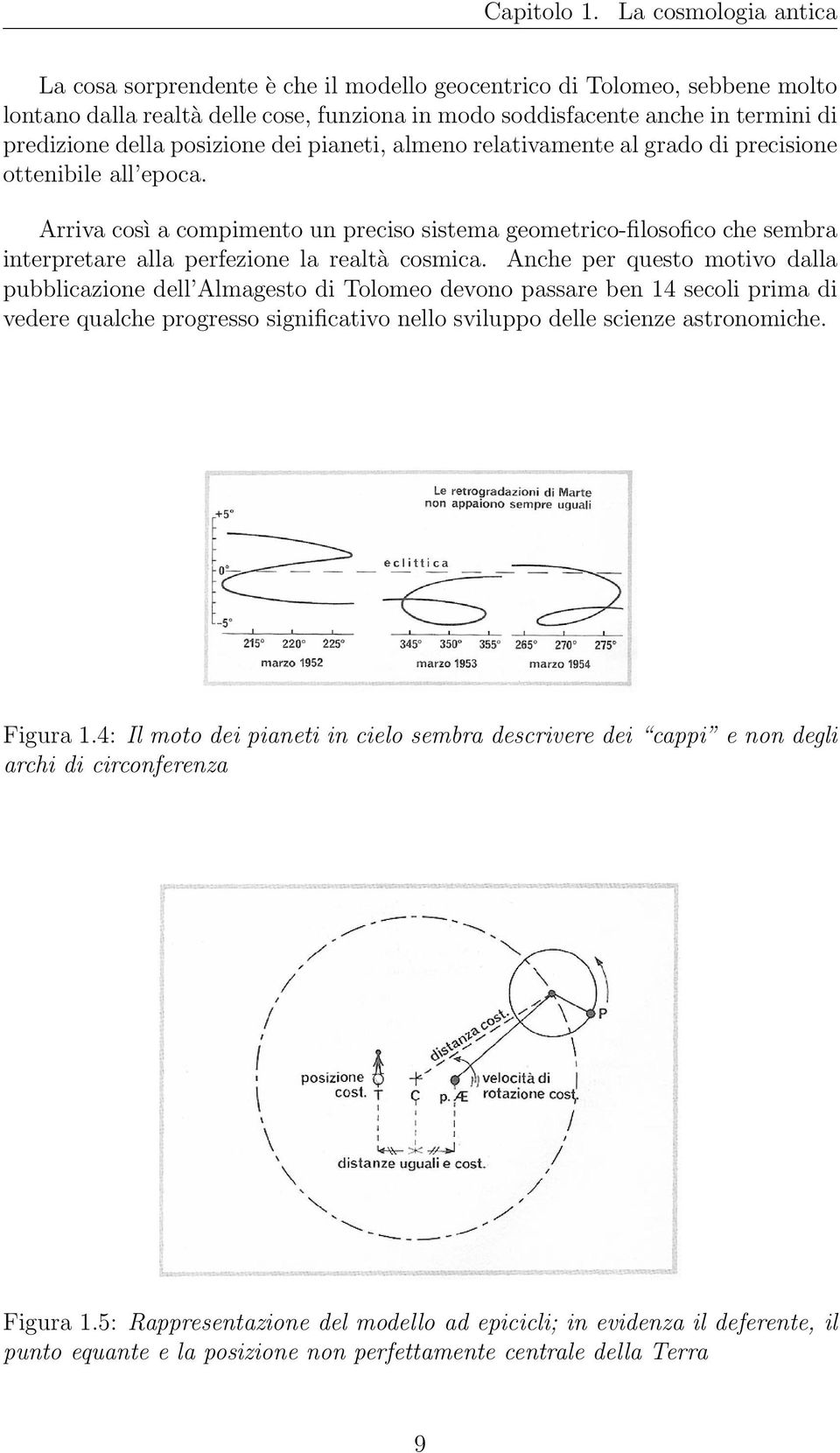 Anche per questo motivo dalla pubblicazione dell Almagesto di Tolomeo devono passare ben 14 secoli prima di vedere qualche progresso significativo nello sviluppo delle scienze astronomiche. Figura 1.