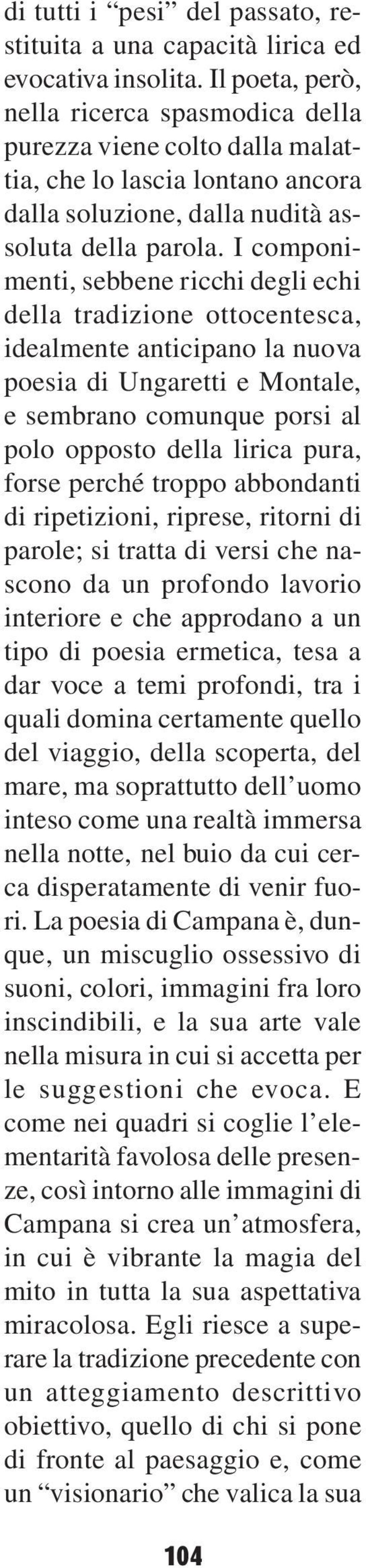 I componimenti, sebbene ricchi degli echi della tradizione ottocentesca, idealmente anticipano la nuova poesia di Ungaretti e Montale, e sembrano comunque porsi al polo opposto della lirica pura,