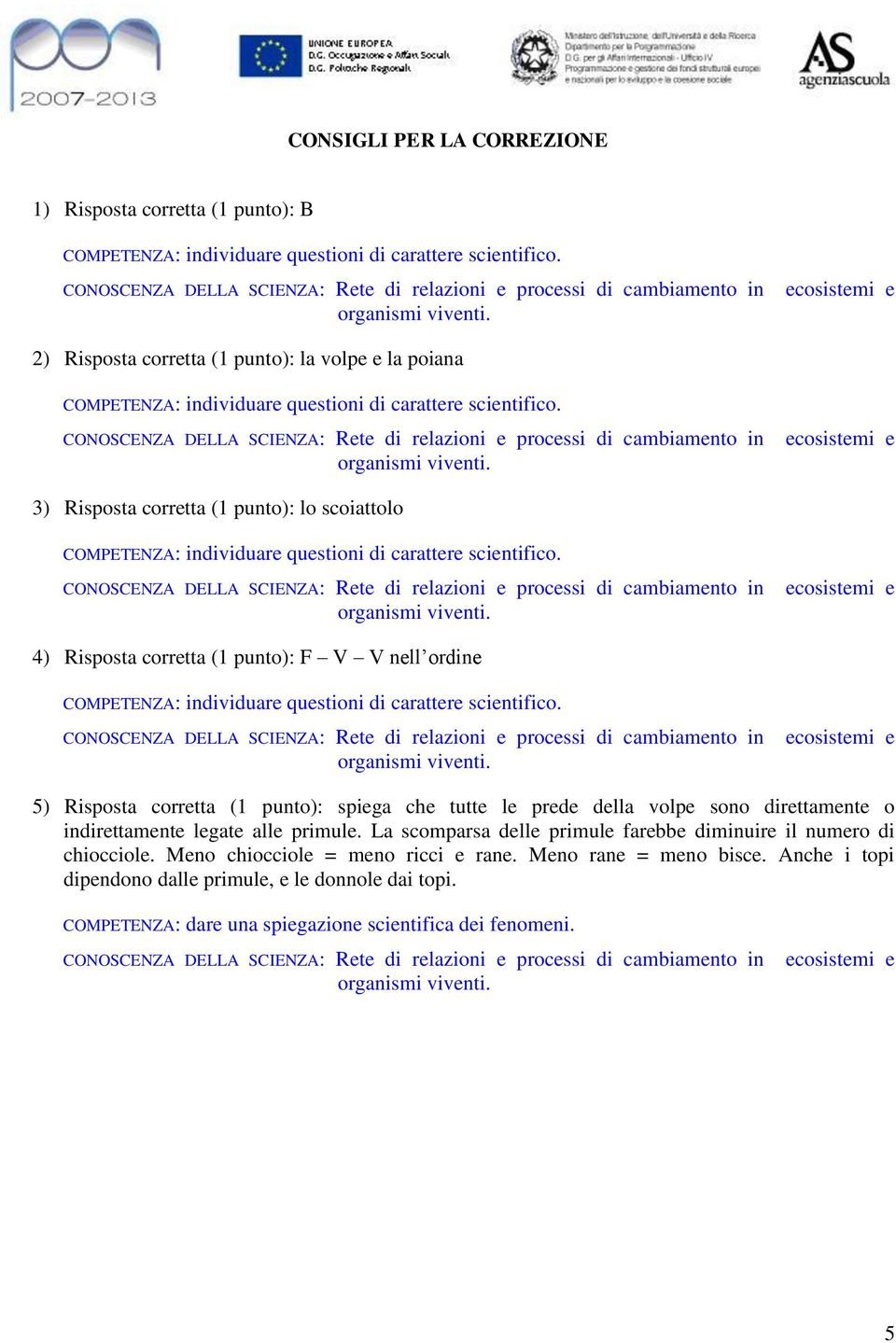 direttamente o indirettamente legate alle primule. La scomparsa delle primule farebbe diminuire il numero di chiocciole.