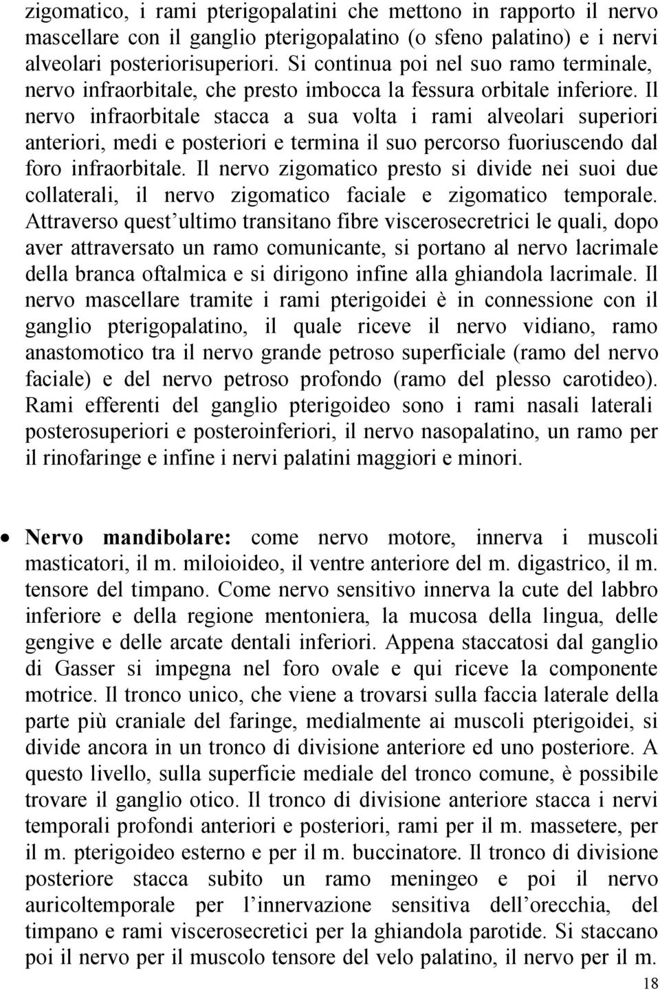 Il nervo infraorbitale stacca a sua volta i rami alveolari superiori anteriori, medi e posteriori e termina il suo percorso fuoriuscendo dal foro infraorbitale.