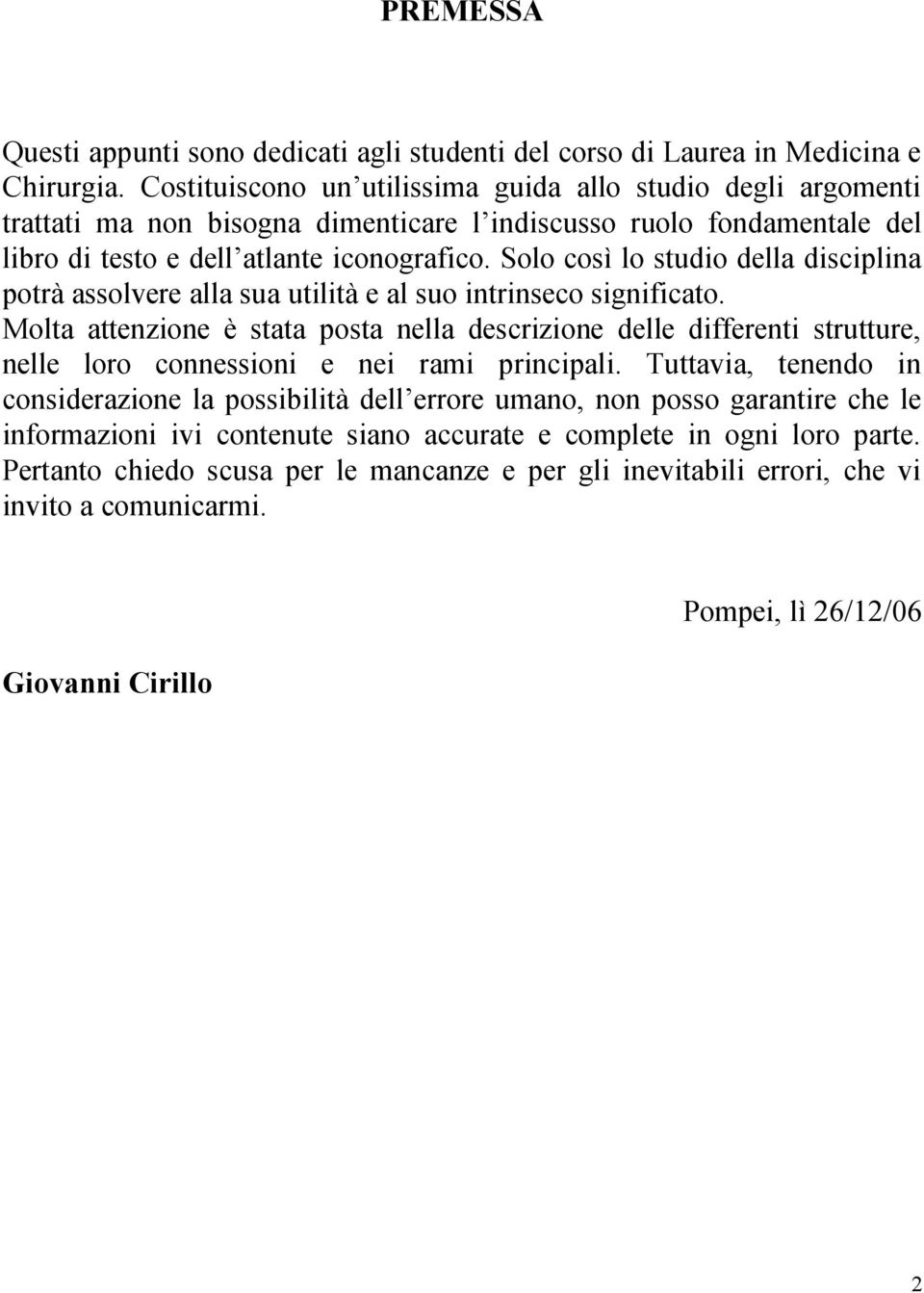 Solo così lo studio della disciplina potrà assolvere alla sua utilità e al suo intrinseco significato.