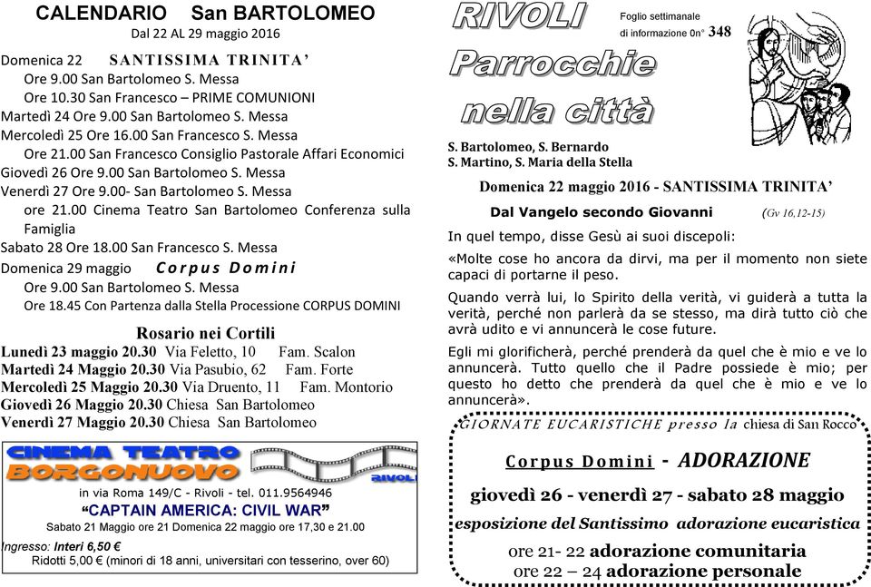 00 Cinema Teatro San Bartolomeo Conferenza sulla Famiglia Sabato 28 Ore 18.00 San Francesco S. Messa Domenica 29 maggio Corpus Domini Ore 9.00 San Bartolomeo S. Messa Ore 18.