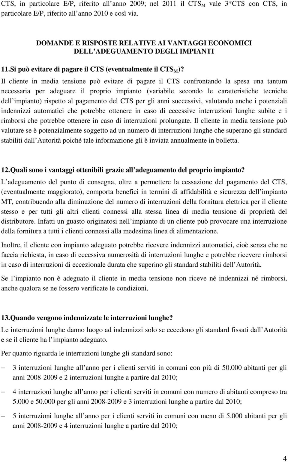 Il cliente in media tensione può evitare di pagare il CTS confrontando la spesa una tantum necessaria per adeguare il proprio impianto (variabile secondo le caratteristiche tecniche dell impianto)