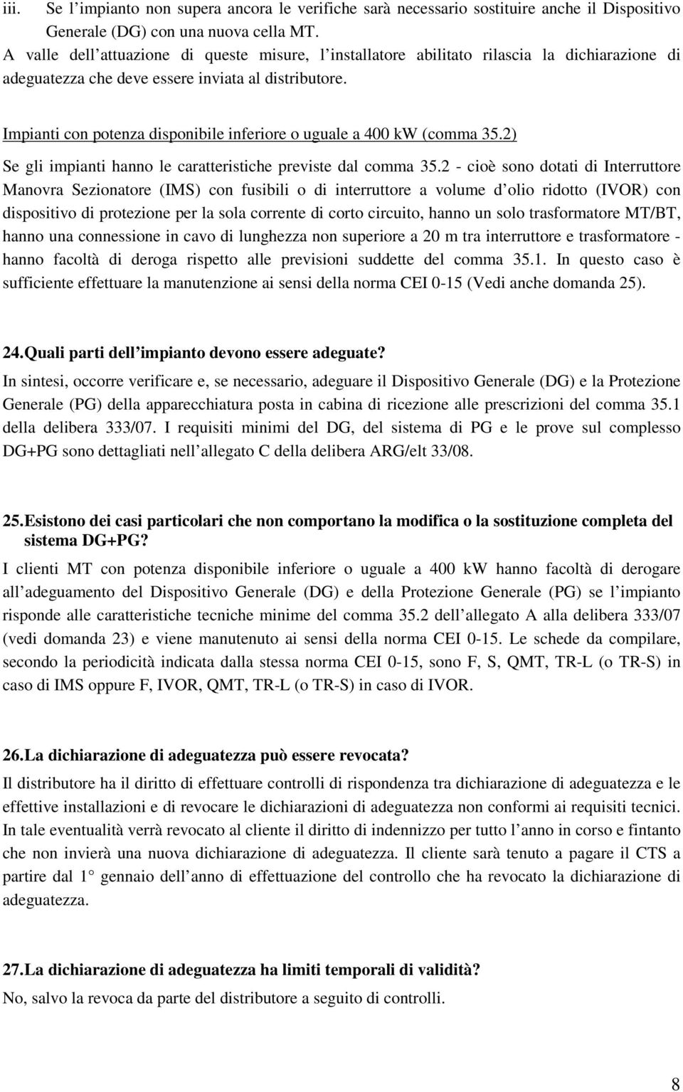 Impianti con potenza disponibile inferiore o uguale a 400 kw (comma 35.2) Se gli impianti hanno le caratteristiche previste dal comma 35.