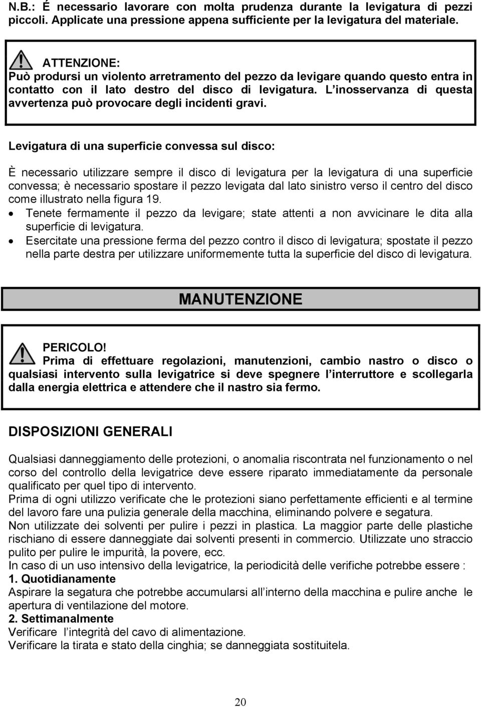 L inosservanza di questa avvertenza può provocare degli incidenti gravi.