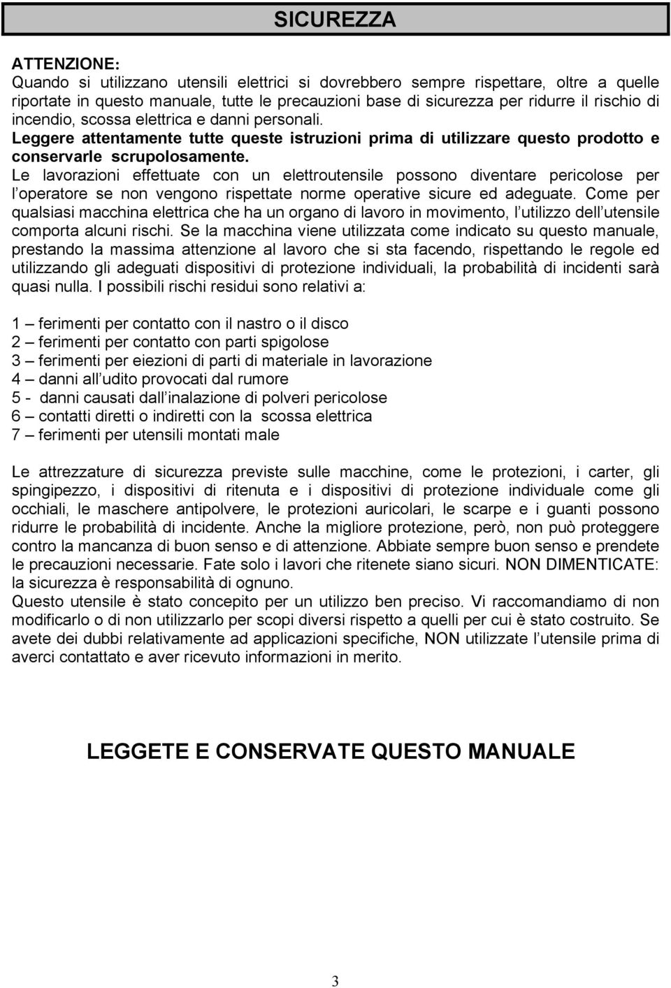 Le lavorazioni effettuate con un elettroutensile possono diventare pericolose per l operatore se non vengono rispettate norme operative sicure ed adeguate.