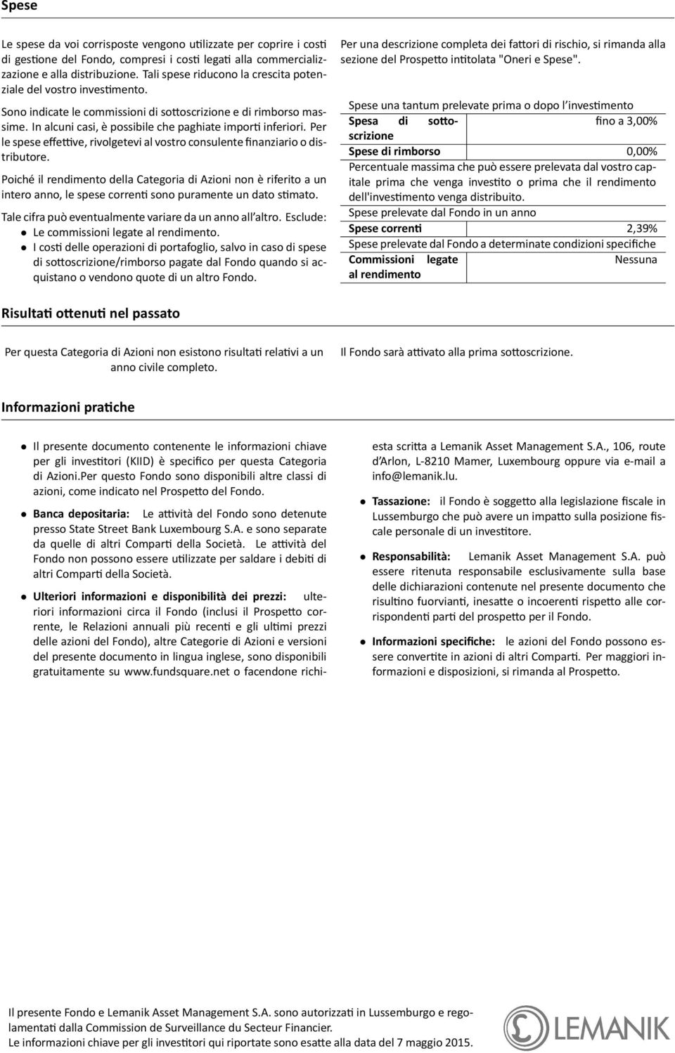 vostro consulente finanziario o distributore Poiché il rendimento della Categoria di Azioni non è riferito a un intero anno, le spese corren sono puramente un dato s mato Tale cifra può eventualmente